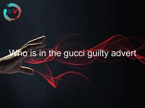 gucci guilty advert 2017|Gucci Guilty meaning.